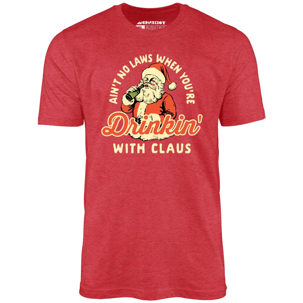 Ain't No Laws When You're Drinkin' With Claus - Unisex T-Shirt